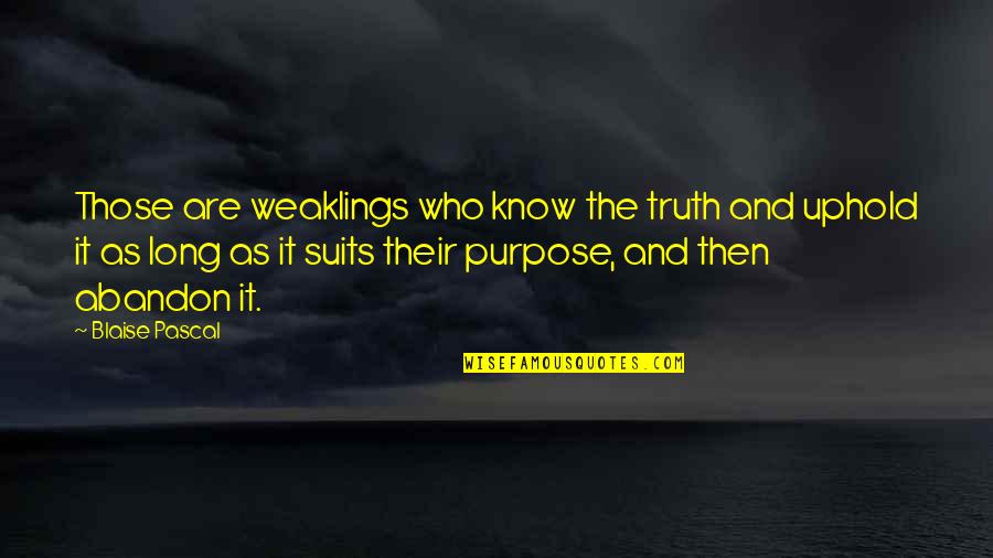 Weaklings Quotes By Blaise Pascal: Those are weaklings who know the truth and