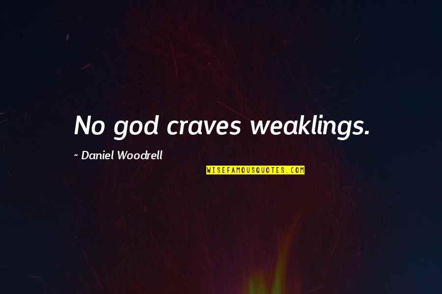 Weaklings Quotes By Daniel Woodrell: No god craves weaklings.