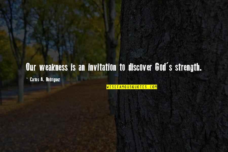 Weakness And God Quotes By Carlos A. Rodriguez: Our weakness is an invitation to discover God's