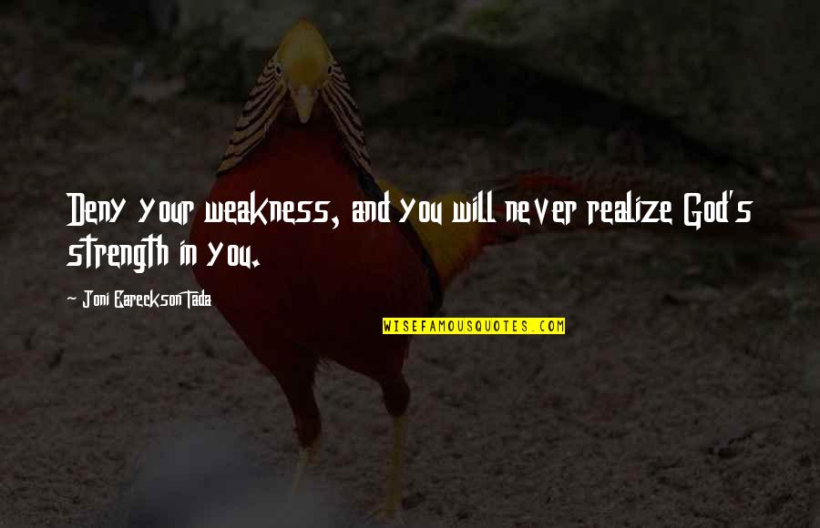 Weakness And God Quotes By Joni Eareckson Tada: Deny your weakness, and you will never realize
