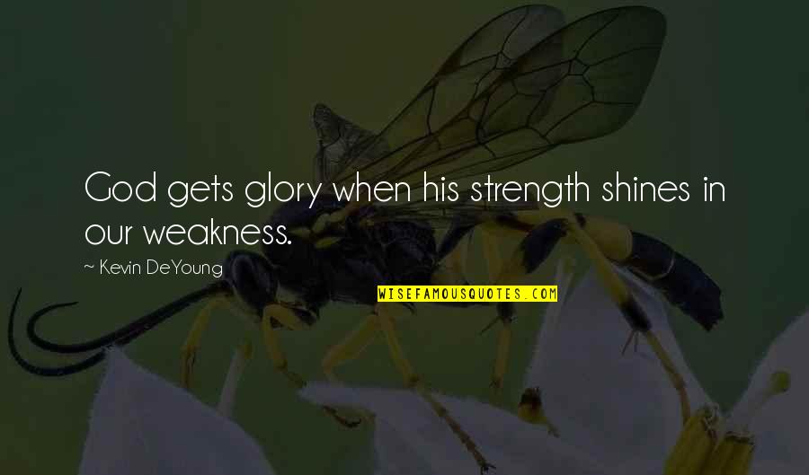 Weakness And God Quotes By Kevin DeYoung: God gets glory when his strength shines in