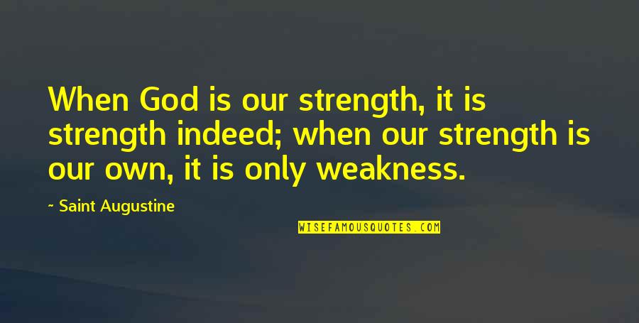 Weakness And God Quotes By Saint Augustine: When God is our strength, it is strength