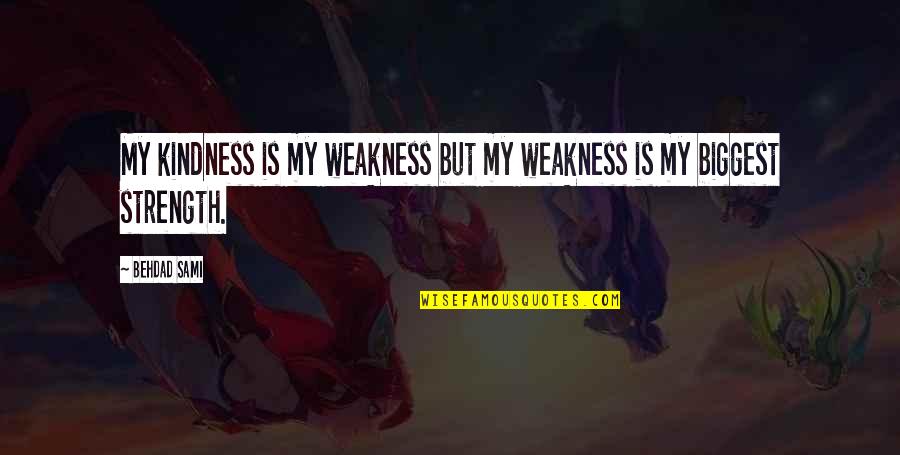 Weakness And Kindness Quotes By Behdad Sami: My kindness is my weakness but my weakness