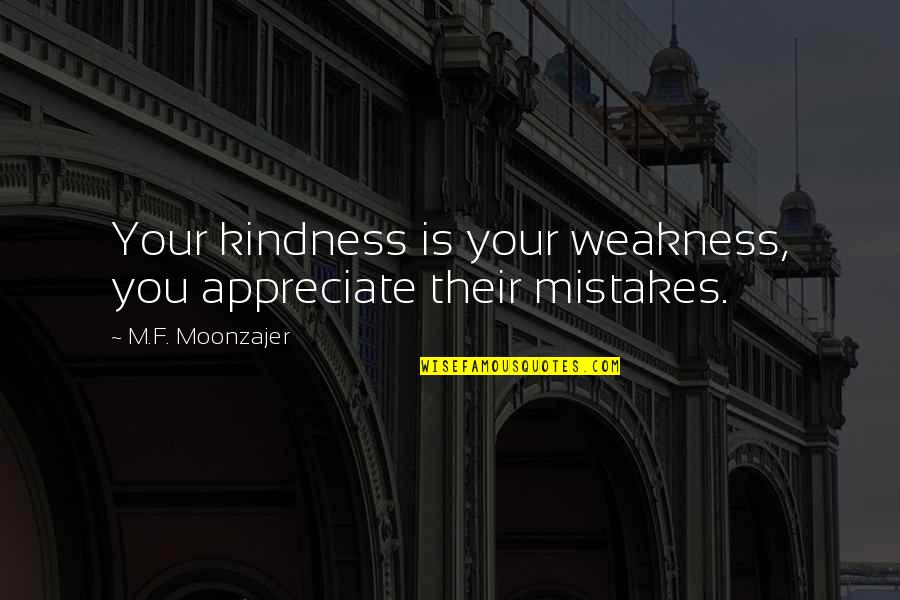 Weakness And Kindness Quotes By M.F. Moonzajer: Your kindness is your weakness, you appreciate their