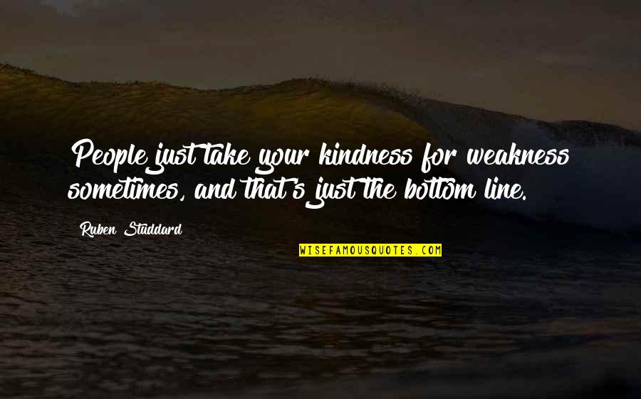 Weakness And Kindness Quotes By Ruben Studdard: People just take your kindness for weakness sometimes,