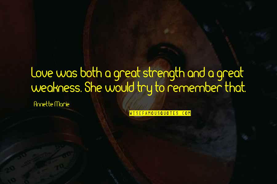 Weakness And Love Quotes By Annette Marie: Love was both a great strength and a