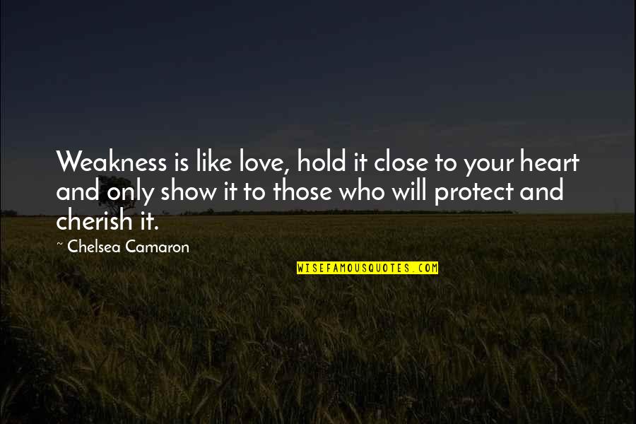 Weakness And Love Quotes By Chelsea Camaron: Weakness is like love, hold it close to