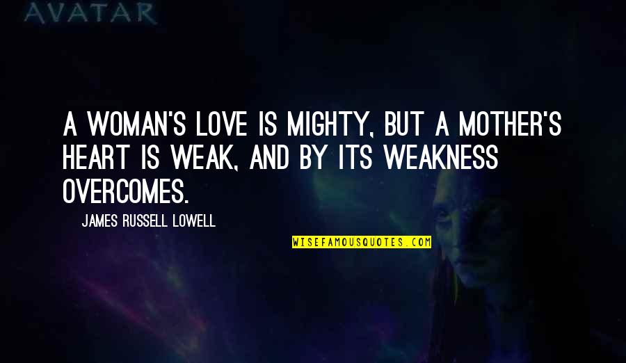 Weakness And Love Quotes By James Russell Lowell: A woman's love Is mighty, but a mother's