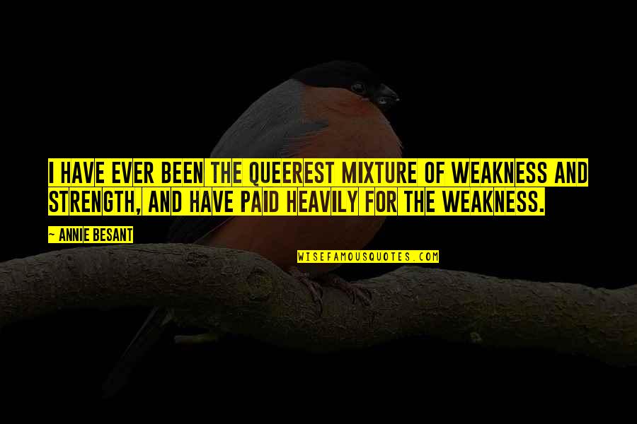 Weakness And Strength Quotes By Annie Besant: I have ever been the queerest mixture of