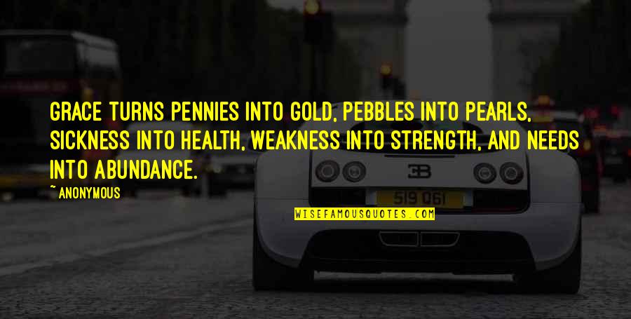 Weakness And Strength Quotes By Anonymous: Grace turns pennies into gold, pebbles into pearls,