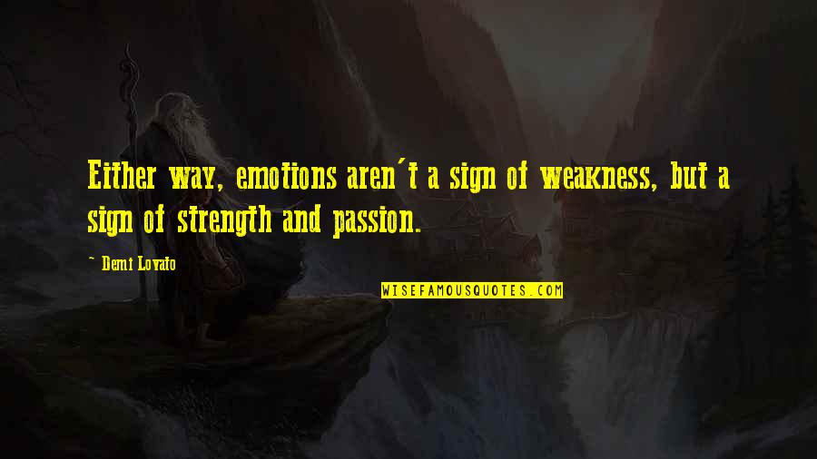 Weakness And Strength Quotes By Demi Lovato: Either way, emotions aren't a sign of weakness,