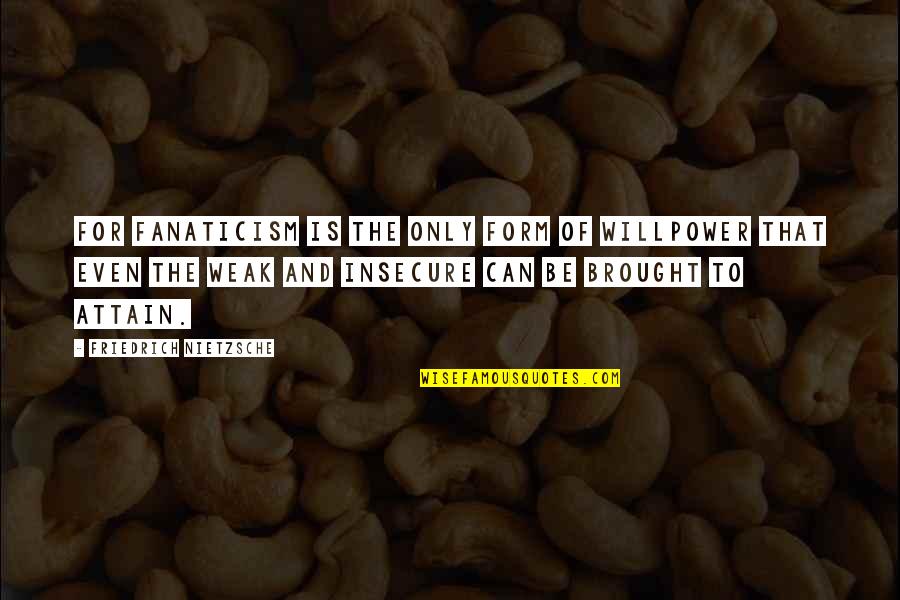 Weakness And Strength Quotes By Friedrich Nietzsche: For fanaticism is the only form of willpower