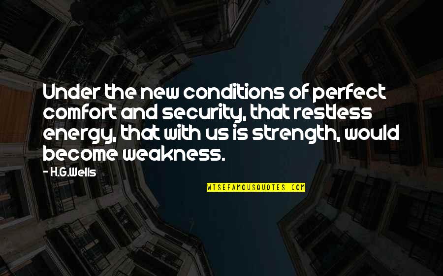 Weakness And Strength Quotes By H.G.Wells: Under the new conditions of perfect comfort and