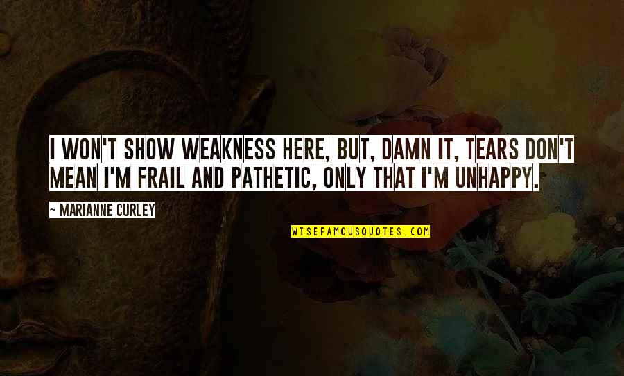 Weakness And Strength Quotes By Marianne Curley: I won't show weakness here, but, damn it,