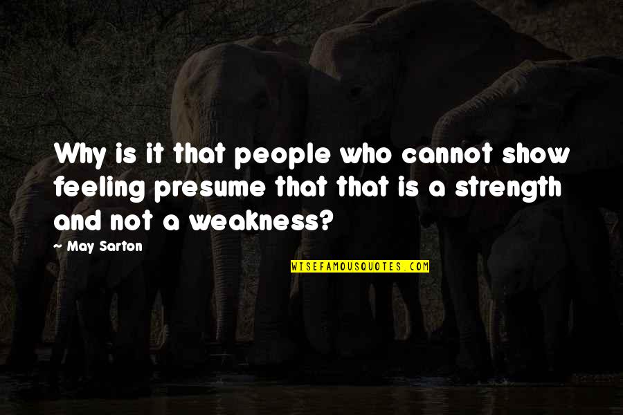 Weakness And Strength Quotes By May Sarton: Why is it that people who cannot show