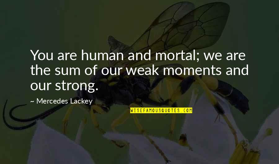 Weakness And Strength Quotes By Mercedes Lackey: You are human and mortal; we are the