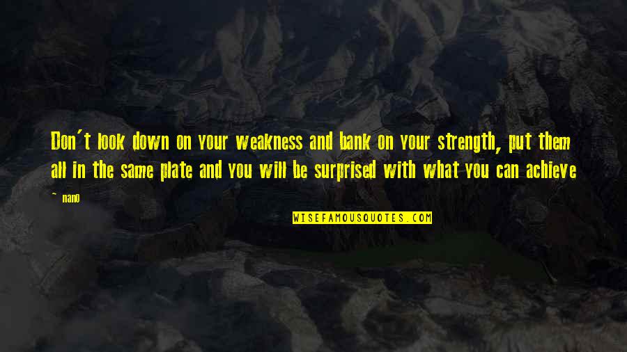 Weakness And Strength Quotes By Nano: Don't look down on your weakness and bank