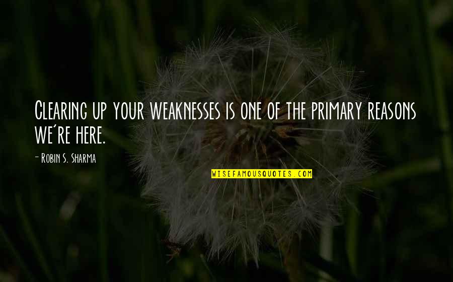 Weakness And Strength Quotes By Robin S. Sharma: Clearing up your weaknesses is one of the