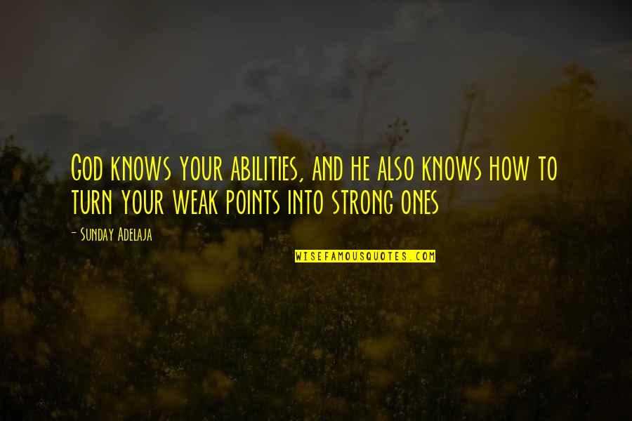 Weakness And Strength Quotes By Sunday Adelaja: God knows your abilities, and he also knows