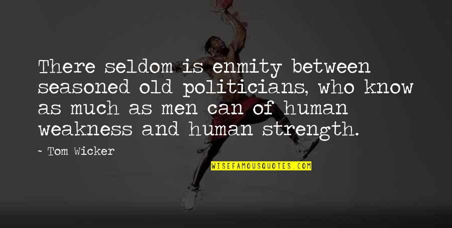 Weakness And Strength Quotes By Tom Wicker: There seldom is enmity between seasoned old politicians,