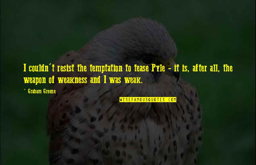 Weakness And Temptation Quotes By Graham Greene: I couldn't resist the temptation to tease Pyle