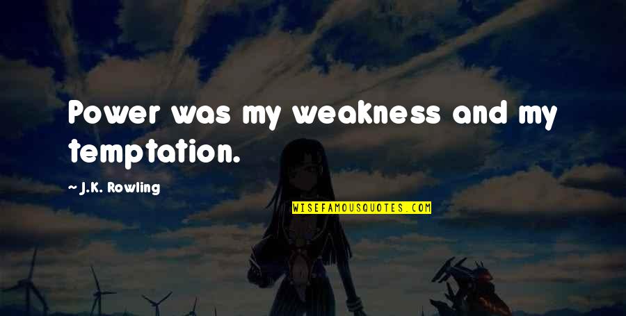 Weakness And Temptation Quotes By J.K. Rowling: Power was my weakness and my temptation.