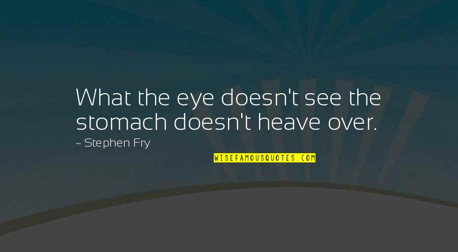 Weakness And Vulnerability Quotes By Stephen Fry: What the eye doesn't see the stomach doesn't Weakness And Vulnerability Quotes By Stephen Fry: What the eye doesn't see the stomach doesn't