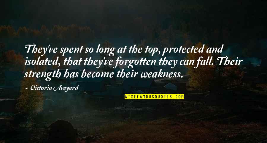 Weakness Become Strength Quotes By Victoria Aveyard: They've spent so long at the top, protected
