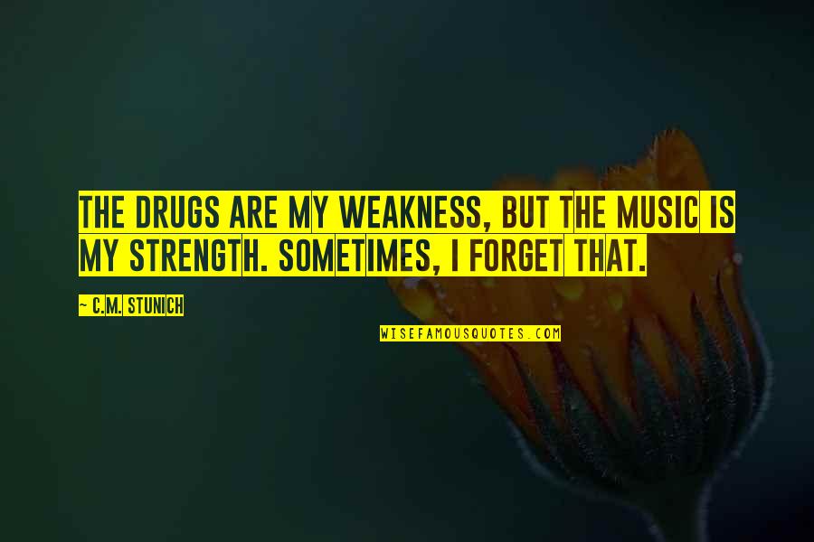 Weakness Into Strength Quotes By C.M. Stunich: The drugs are my weakness, but the music
