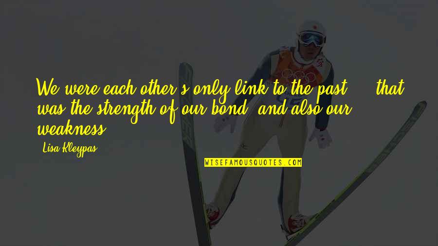 Weakness Into Strength Quotes By Lisa Kleypas: We were each other's only link to the