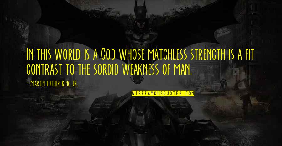 Weakness Into Strength Quotes By Martin Luther King Jr.: In this world is a God whose matchless