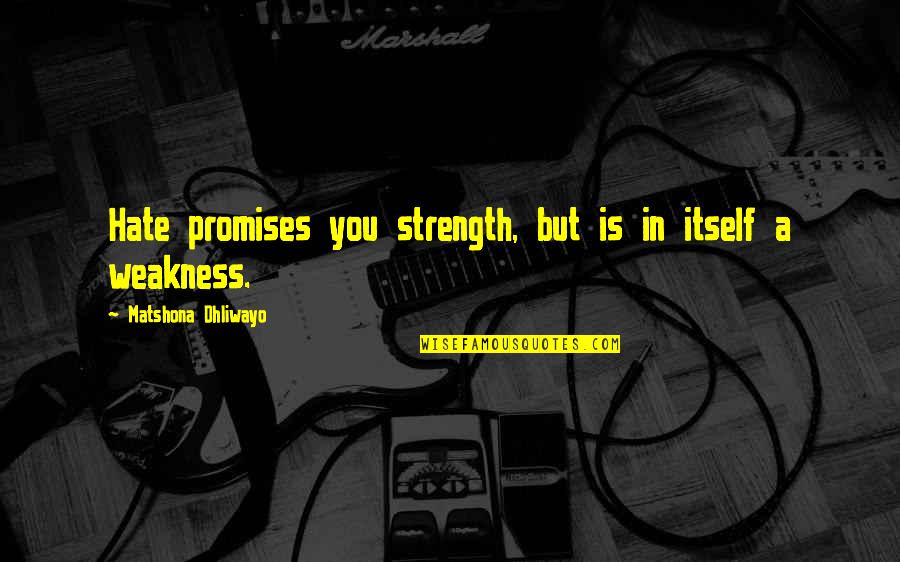 Weakness Into Strength Quotes By Matshona Dhliwayo: Hate promises you strength, but is in itself