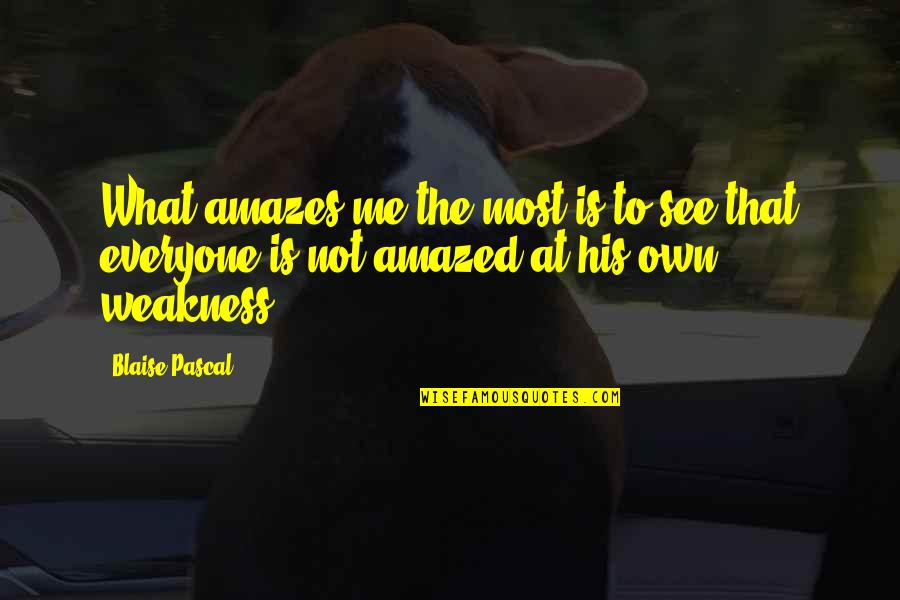 Weakness Is Not Quotes By Blaise Pascal: What amazes me the most is to see