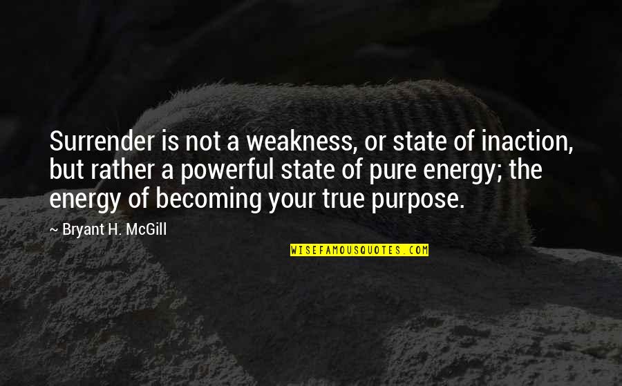 Weakness Is Not Quotes By Bryant H. McGill: Surrender is not a weakness, or state of Weakness Is Not Quotes By Bryant H. McGill: Surrender is not a weakness, or state of