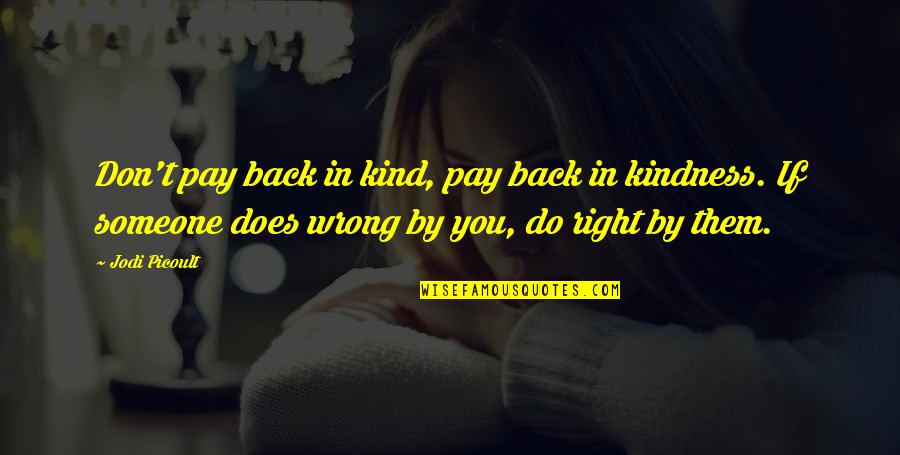 Weakness Makes You Stronger Quotes By Jodi Picoult: Don't pay back in kind, pay back in Weakness Makes You Stronger Quotes By Jodi Picoult: Don't pay back in kind, pay back in