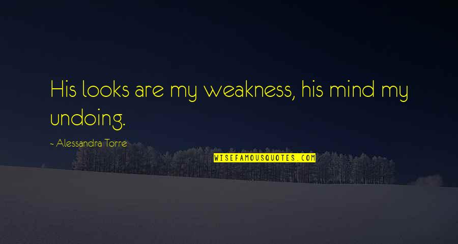 Weakness Of The Mind Quotes By Alessandra Torre: His looks are my weakness, his mind my