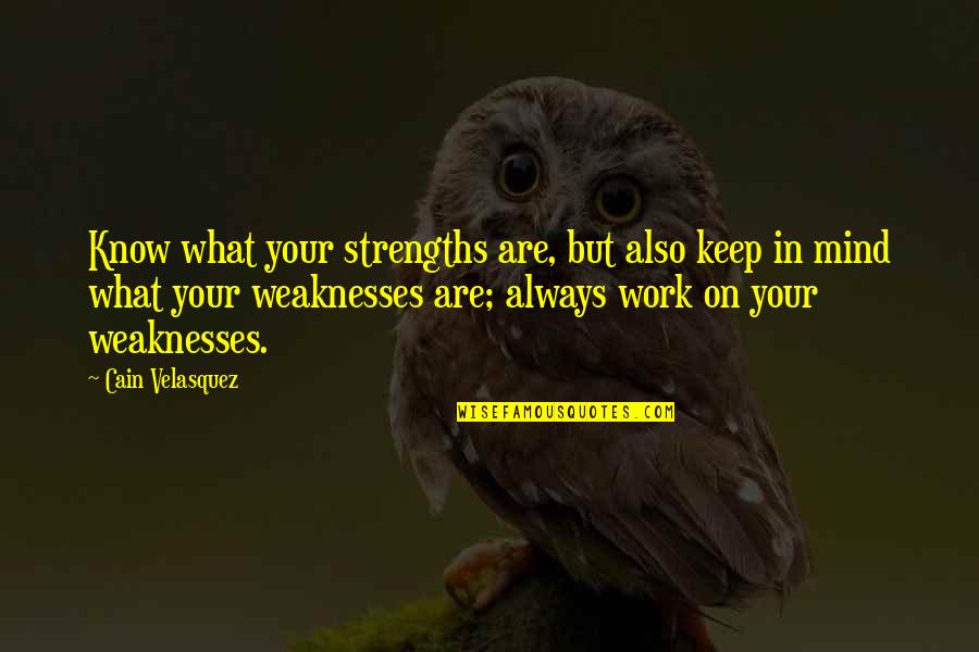 Weakness Of The Mind Quotes By Cain Velasquez: Know what your strengths are, but also keep