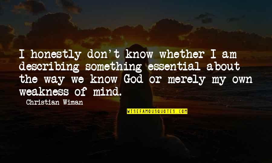 Weakness Of The Mind Quotes By Christian Wiman: I honestly don't know whether I am describing