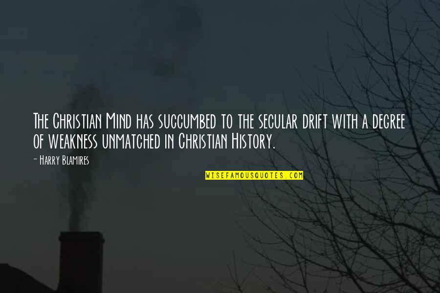 Weakness Of The Mind Quotes By Harry Blamires: The Christian Mind has succumbed to the secular