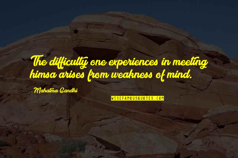 Weakness Of The Mind Quotes By Mahatma Gandhi: The difficulty one experiences in meeting himsa arises