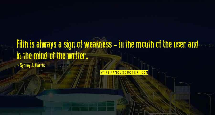 Weakness Of The Mind Quotes By Sydney J. Harris: Filth is always a sign of weakness -