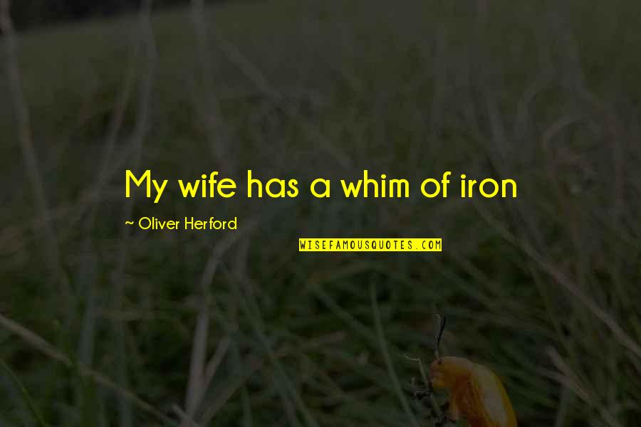 Weakness Tumblr Quotes By Oliver Herford: My wife has a whim of iron