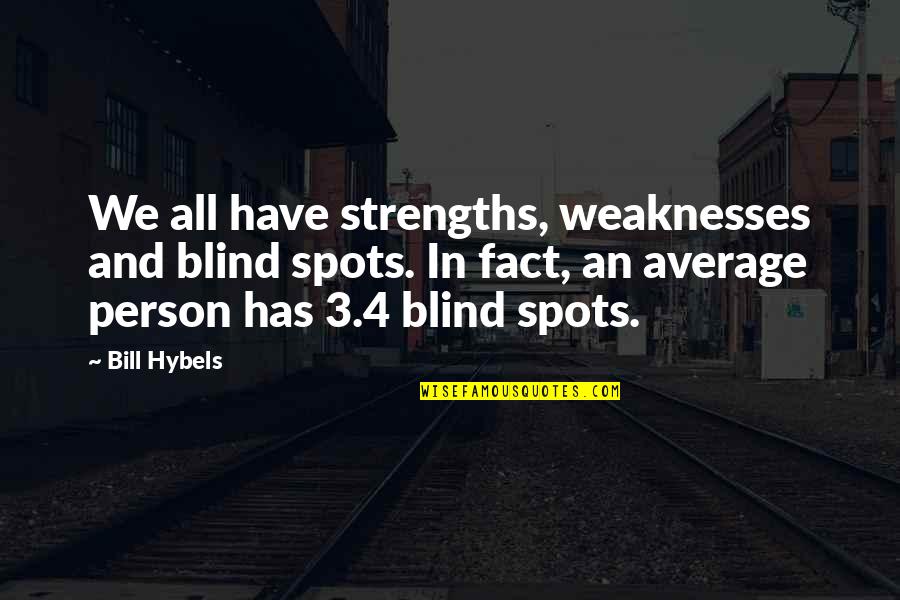 Weaknesses And Strengths Quotes By Bill Hybels: We all have strengths, weaknesses and blind spots.