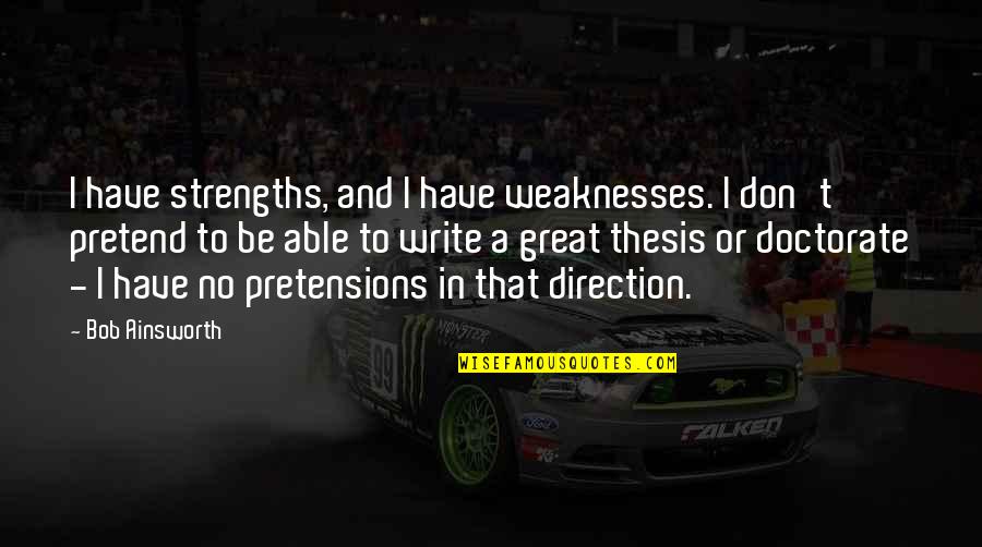 Weaknesses And Strengths Quotes By Bob Ainsworth: I have strengths, and I have weaknesses. I