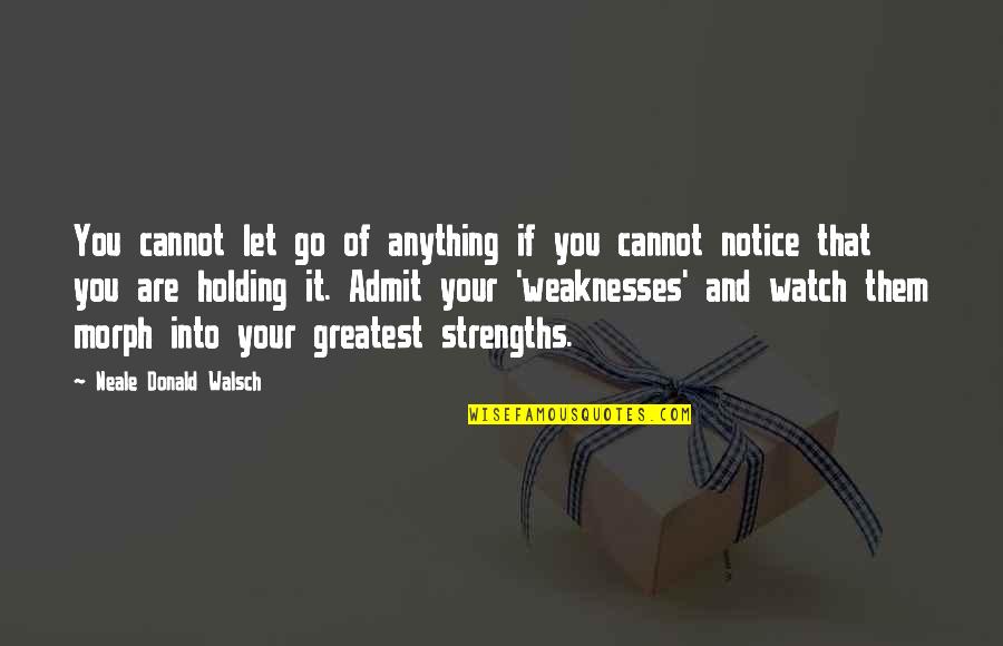 Weaknesses And Strengths Quotes By Neale Donald Walsch: You cannot let go of anything if you