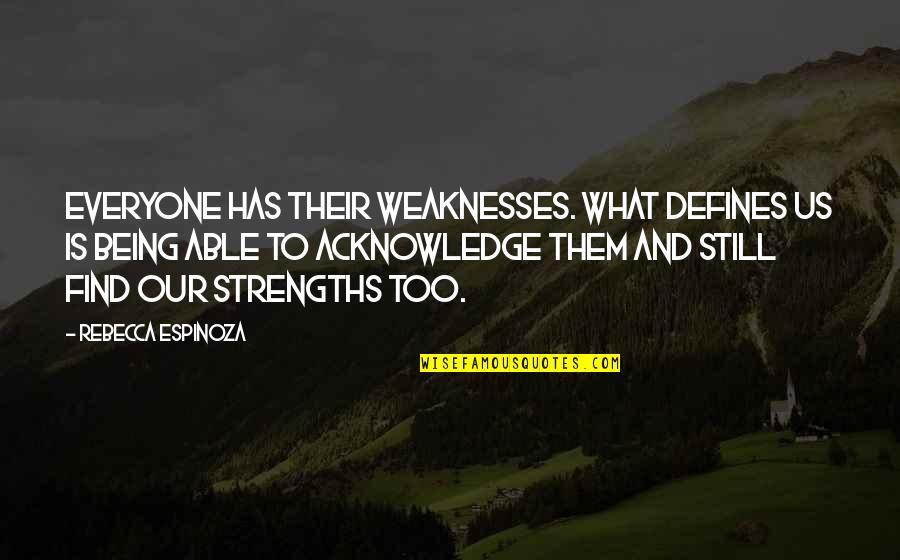 Weaknesses And Strengths Quotes By Rebecca Espinoza: Everyone has their weaknesses. What defines us is