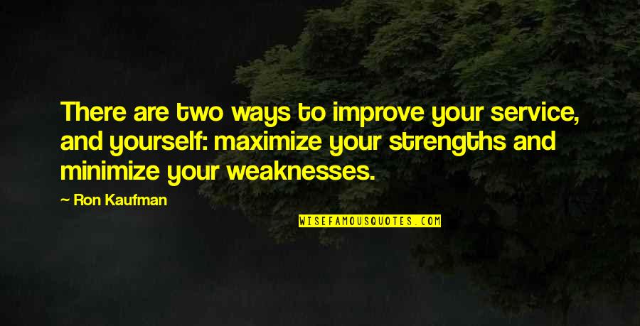 Weaknesses And Strengths Quotes By Ron Kaufman: There are two ways to improve your service,