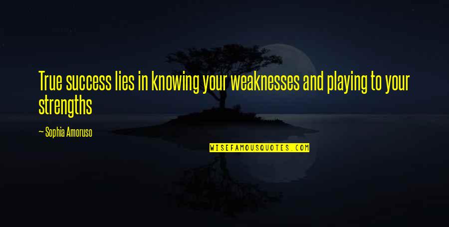 Weaknesses And Strengths Quotes By Sophia Amoruso: True success lies in knowing your weaknesses and