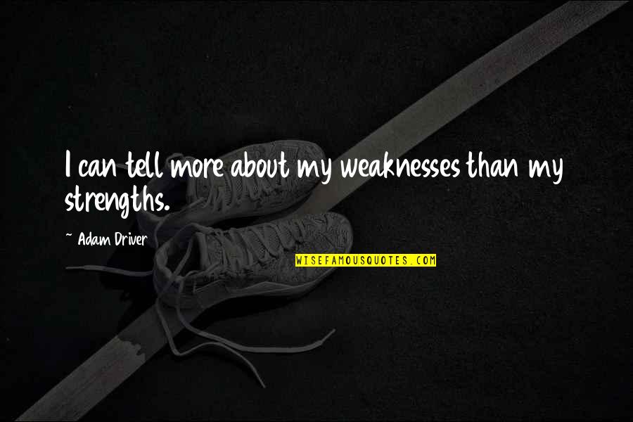 Weaknesses Into Strengths Quotes By Adam Driver: I can tell more about my weaknesses than Weaknesses Into Strengths Quotes By Adam Driver: I can tell more about my weaknesses than