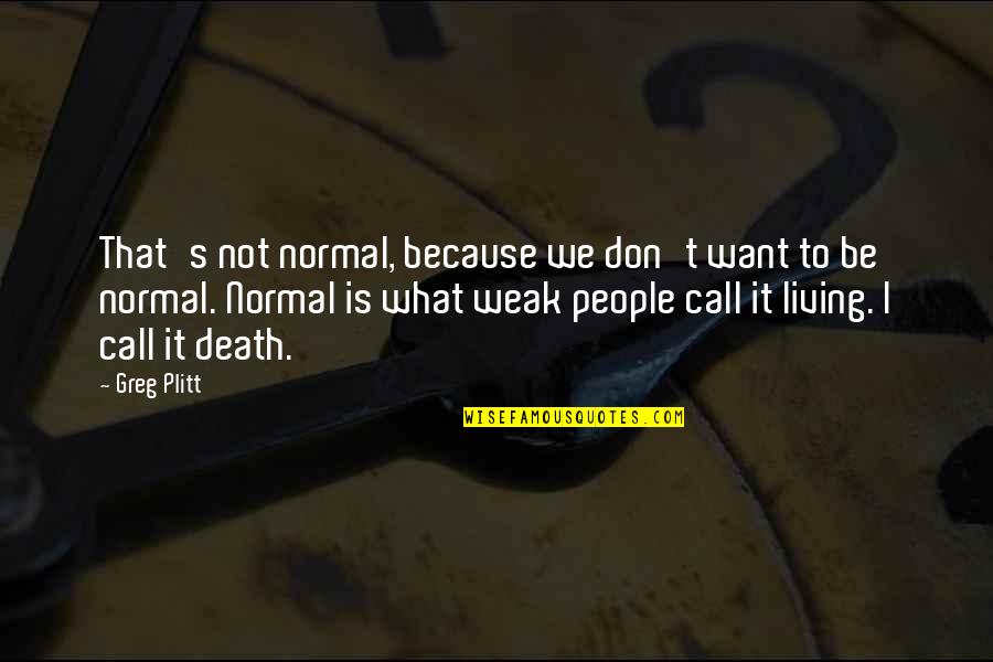 Weak's Quotes By Greg Plitt: That's not normal, because we don't want to